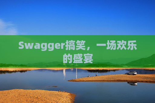 Swagger搞笑，一场欢乐的盛宴